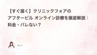 【すぐ届く】クリニックフォアのアフターピル オンライン診療を徹底解説｜料金・バレない？