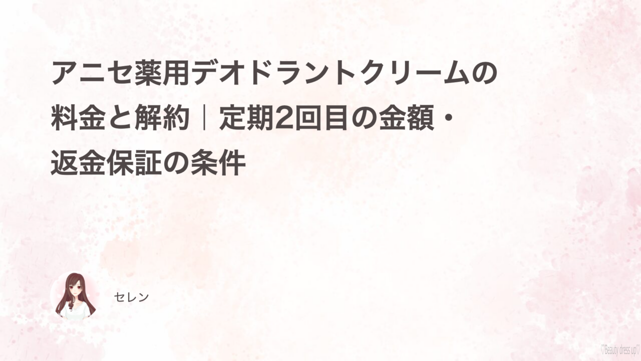 アニセ薬用デオドラントクリームの料金と解約｜定期2回目の金額・返金保証の条件